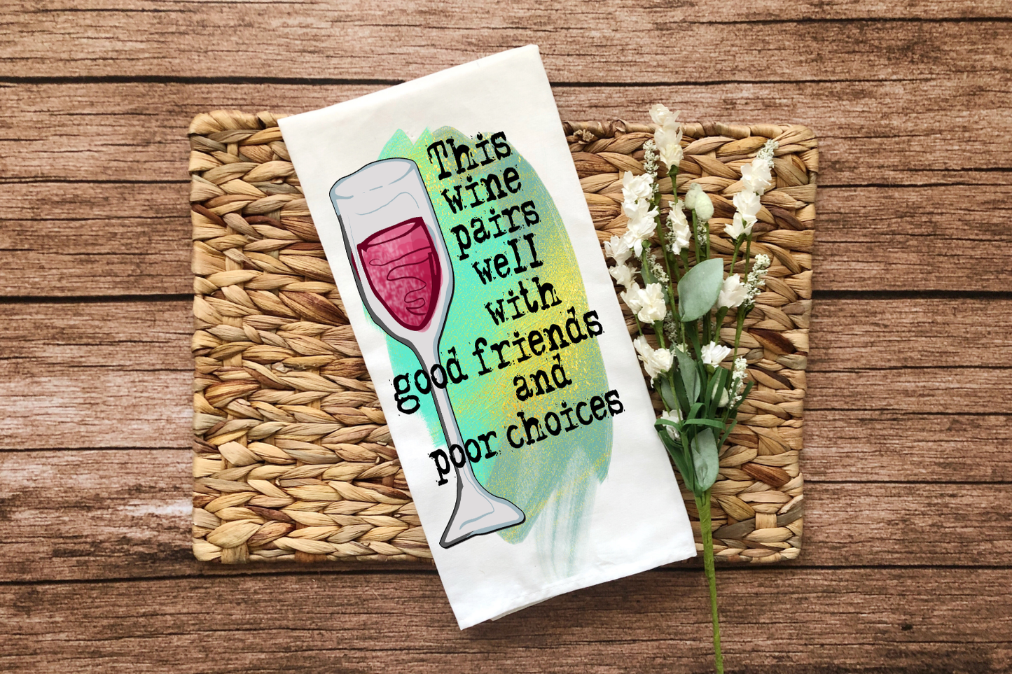This Wine Pairs Well With Good Friends nd Poor Choices Kitchen Towel