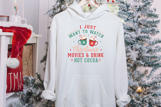 I Just Want To Watch Christmas Movies & Drink Hot Cocoa Hoodie