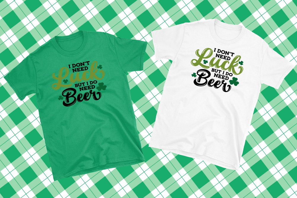 St. Patrick's Day- I Don't Need Luck But I Do Need A Beer Shirt
