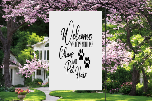 Welcome...We Hope You Like Chaos And Pet Hair Garden Flag