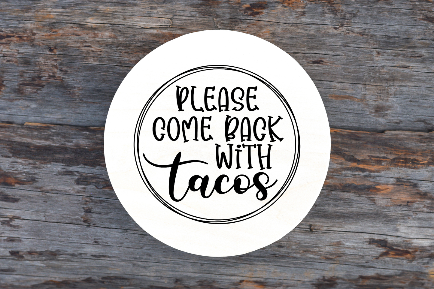 Please Come Back With Tacos Round Sign