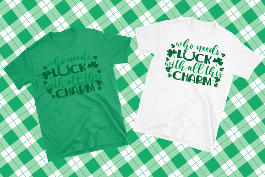 Who Needs Luck With All This Charm St Patrick's Day Shirt
