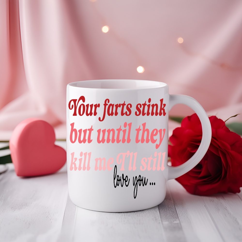 Your Farts Stink But Until They Kill Me I'll Still Love You Mug